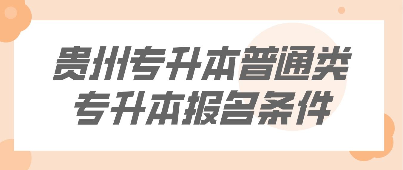 贵州专升本普通类专升本报名条件