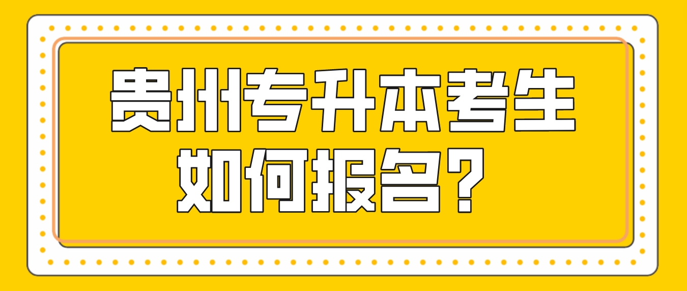 贵州安顺专升本考生如何报名？