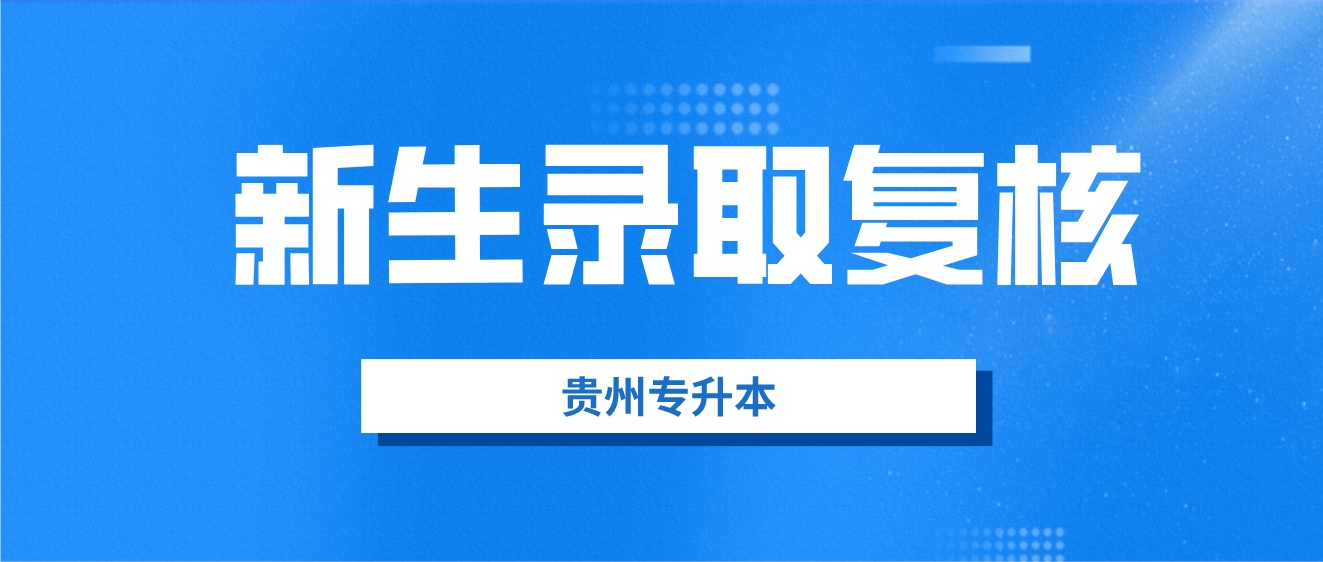 贵州安顺专升本新生录取复核