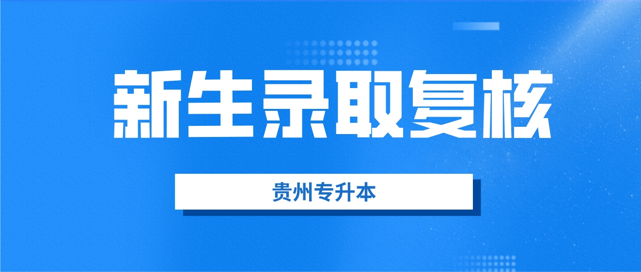 贵州黔东南专升本新生录取复核