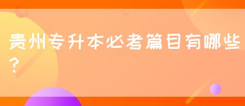 贵州专升本必考篇目有哪些？(图1)
