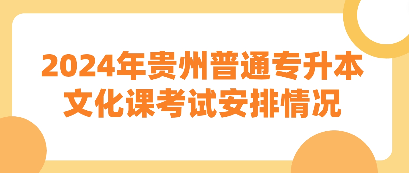 2024年贵州黔西南普通专升本文化课考试安排情况