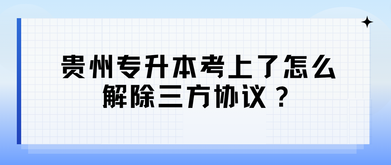 贵州专升本考上了怎么解除三方协议？