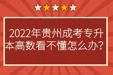 2022年贵州成考专升本高数看不懂怎么办？